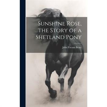 Sunshine Rose, the Story of a Shetland Pony