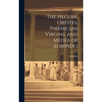 The Hecuba, Orestes, Phoenician Virgins, and Medea of Euripides
