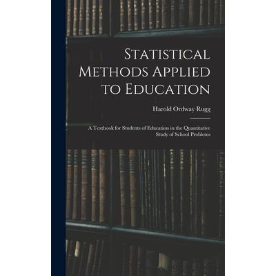 Statistical Methods Applied to Education; a Textbook for Students of Education in the Quantitative Study of School Problems