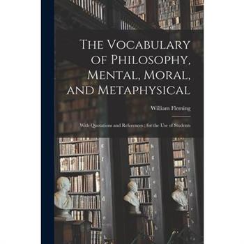 The Vocabulary of Philosophy, Mental, Moral, and Metaphysical; With Quotations and References; for the use of Students