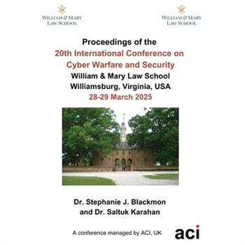 ICCWS 2025- Proceedings of the 20th International Conference on Cyber Warfare and Security
