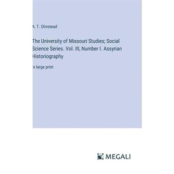 The University of Missouri Studies; Social Science Series. Vol. III, Number I. Assyrian Historiography