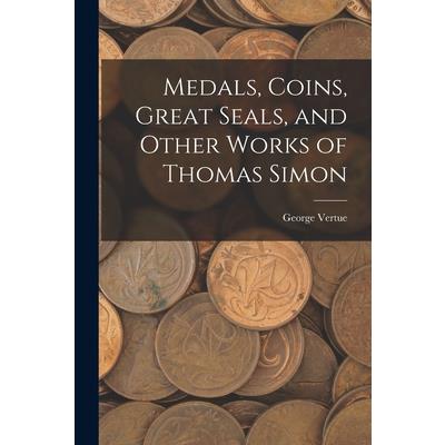 Medals, Coins, Great Seals, and Other Works of Thomas Simon