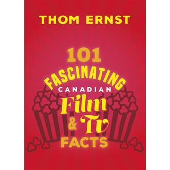 101 Fascinating Canadian Film and TV Facts