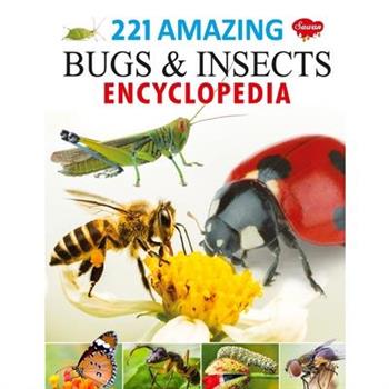 221 Amazing Bugs & Insects Encyclopedia