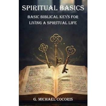SPIRITUAL BASICS Basic Biblical Keys For Living A Spiritual Life