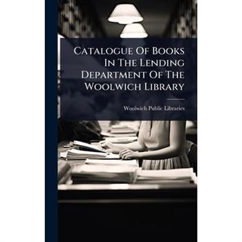 Catalogue Of Books In The Lending Department Of The Woolwich Library