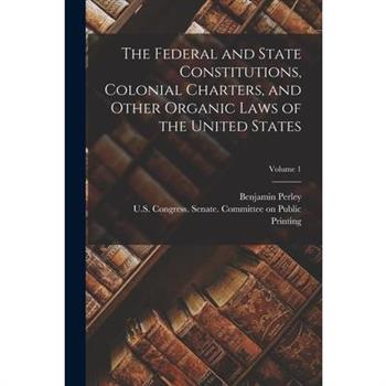 The Federal and State Constitutions, Colonial Charters, and Other Organic Laws of the United States; Volume 1