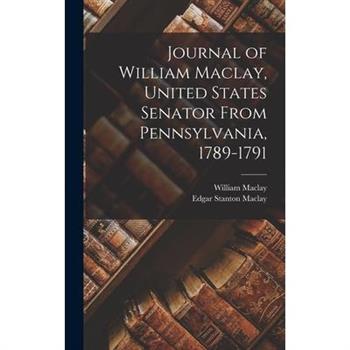 Journal of William Maclay, United States Senator From Pennsylvania, 1789-1791