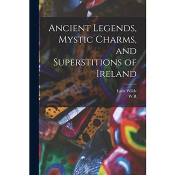 Ancient Legends, Mystic Charms, and Superstitions of Ireland