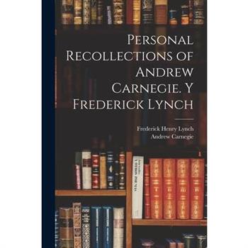 Personal Recollections of Andrew Carnegie. y Frederick Lynch