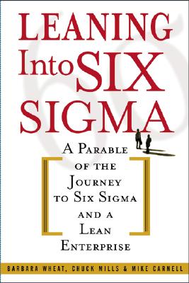 Leaning Into Six Sigma: A Parable of the Journey to Six Sigma and a Lean Enterpr