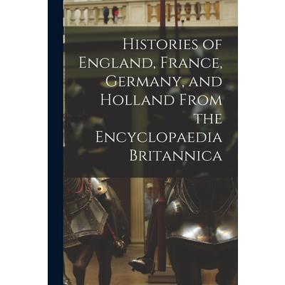 Histories of England, France, Germany, and Holland From the Encyclopaedia Britannica