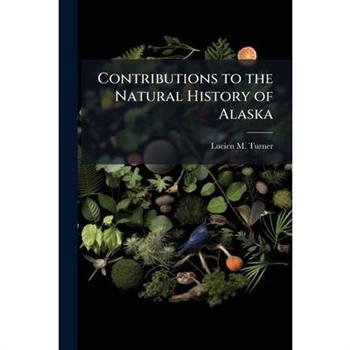 Contributions to the Natural History of Alaska