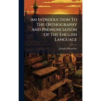 An Introduction To The Orthography And Pronunciation Of The English Language