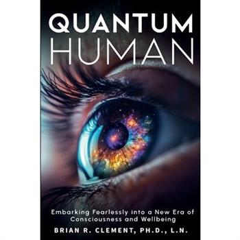 Quantum Human-Embarking Fearlessly Into A New Era Of Consciousness and Wellbeing