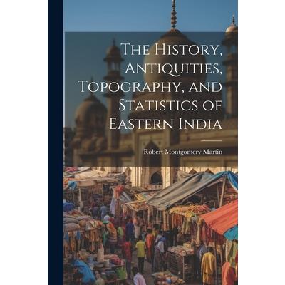 The History, Antiquities, Topography, and Statistics of Eastern India
