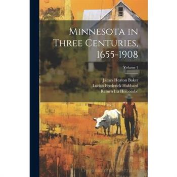 Minnesota in Three Centuries, 1655-1908; Volume 1