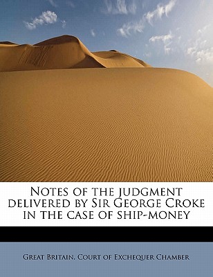 Notes of the Judgment Delivered by Sir George Croke in the Case of Ship-Money