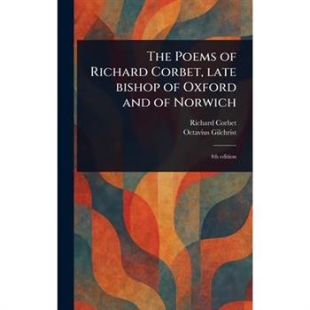 The Poems of Richard Corbet, Late Bishop of Oxford and of Norwich