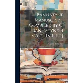 Bannatyne Manuscript, Compiled by G. Bannatyne. 4 Vols. [In 11 Pt.]