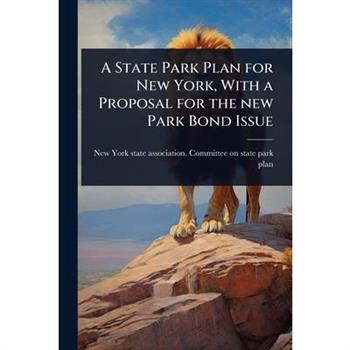 A State Park Plan for New York, With a Proposal for the new Park Bond Issue