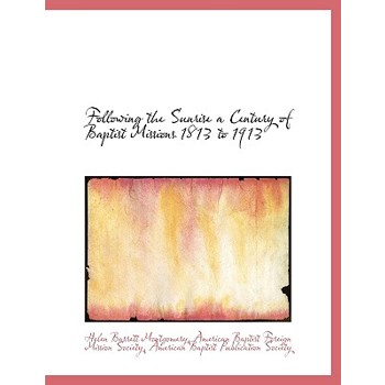 Following the Sunrise a Century of Baptist Missions 1813 to 1913