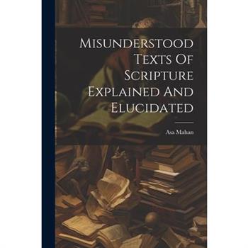 Misunderstood Texts Of Scripture Explained And Elucidated