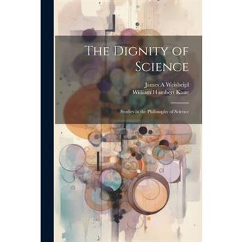 The Dignity of Science; Studies in the Philosophy of Science