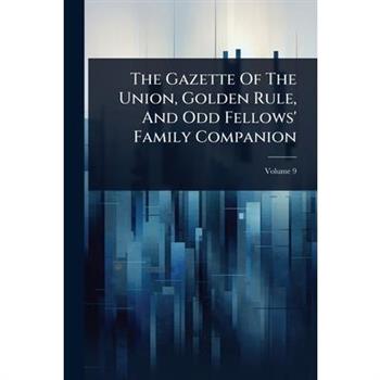 The Gazette Of The Union, Golden Rule, And Odd Fellows’ Family Companion
