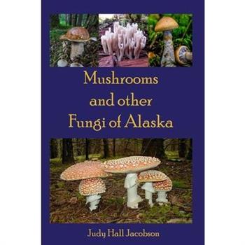 Mushrooms and other Fungi of Alaska