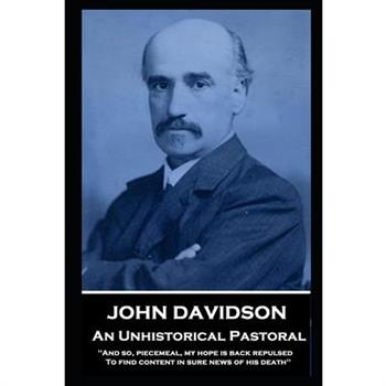 John Davidson - An Unhistorical Pastoral’And so, piecemeal, my hope is back repulsed To fi