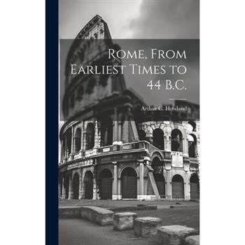 Rome, From Earliest Times to 44 B.C.