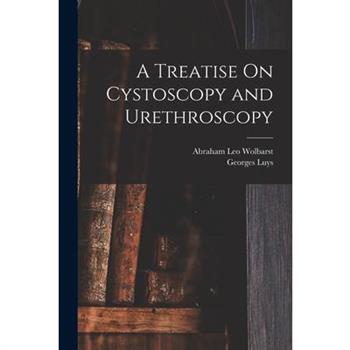 A Treatise On Cystoscopy and Urethroscopy