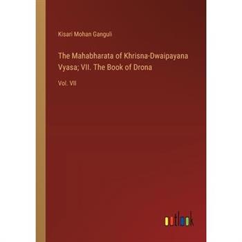 The Mahabharata of Khrisna-Dwaipayana Vyasa; VII. The Book of Drona
