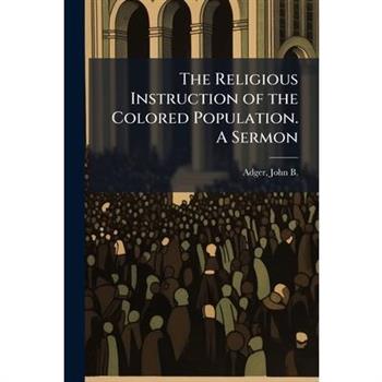 The Religious Instruction of the Colored Population. A Sermon