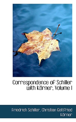 Correspondence of Schiller with K Rner, Volume I