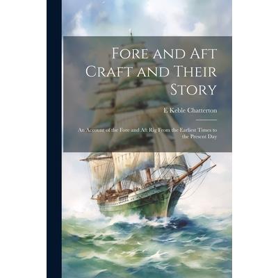 Fore and aft Craft and Their Story; an Account of the Fore and aft rig From the Earliest Times to the Present Day