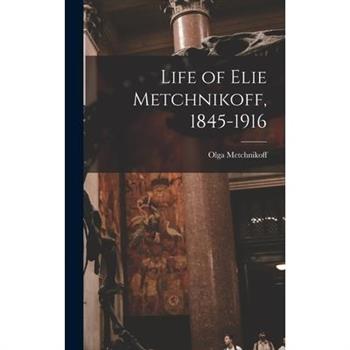 Life of Elie Metchnikoff, 1845-1916