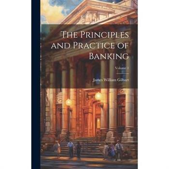 The Principles and Practice of Banking; Volume 1