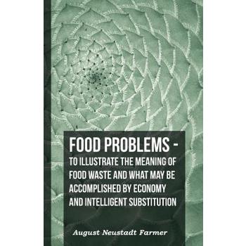 Food Problems - To Illustrate The Meaning Of Food Waste And What May Be Accomplished By Economy And Intelligent Substitution