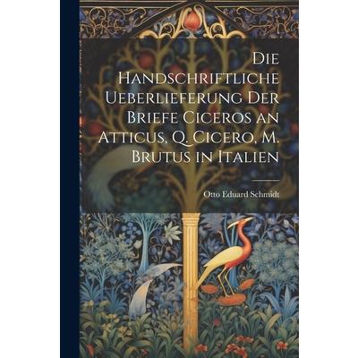 Die Handschriftliche Ueberlieferung der Briefe Ciceros an Atticus, Q. Cicero, m. Brutus in Italien