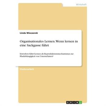Organisationales Lernen. Wenn lernen in eine Sackgasse f羹hrt