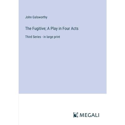 The Fugitive; A Play in Four Acts The Fugitive; A Play in Four Acts