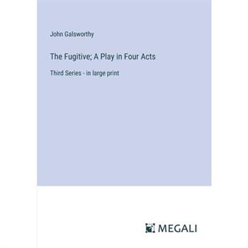The Fugitive; A Play in Four Acts The Fugitive; A Play in Four Acts