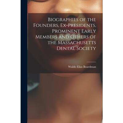 Biographies of the Founders, Ex-Presidents, Prominent Early Members and Others of the Massachusetts Dental Society