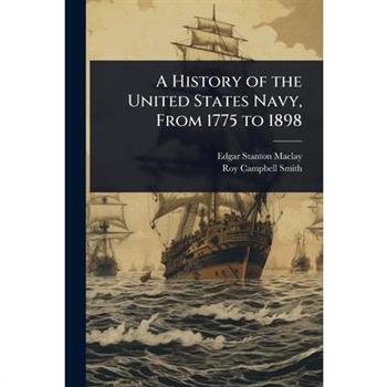 A History of the United States Navy, From 1775 to 1898