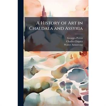 A History of Art in Chaldaea and Assyria