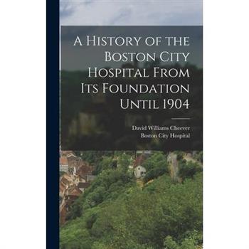 A History of the Boston City Hospital From Its Foundation Until 1904