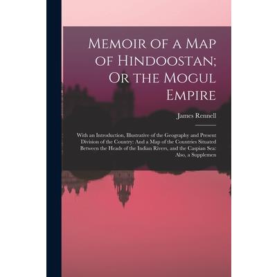 Memoir of a Map of Hindoostan; Or the Mogul Empire